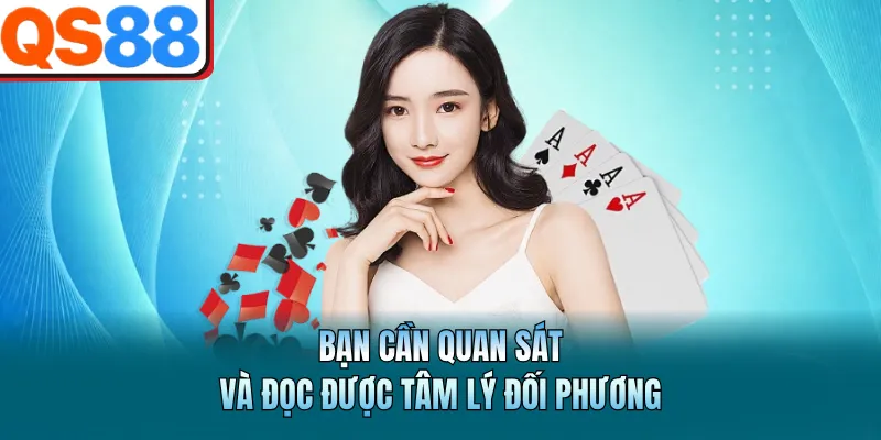 Game Bài QS88 - Sảnh Đấu Trí Đỉnh Cao Dành Cho Bet Thủ 3 Bạn cần quan sát và đọc được tâm lý đối phương