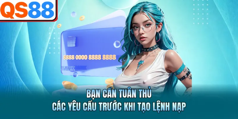 Hướng Dẫn Nạp Tiền QS88 Dễ Hiểu Nhất Dành Cho Newbie 2 Bạn cần tuân thủ các yêu cầu trước khi tạo lệnh nạp