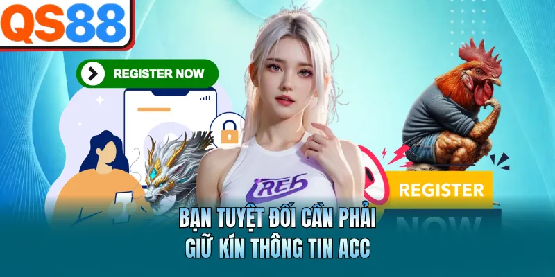 Hướng Dẫn Đăng Ký QS88 Chi Tiết Và Nhanh Chóng Cho Tân Thủ 4 Bạn tuyệt đối cần phải giữ kín thông tin acc