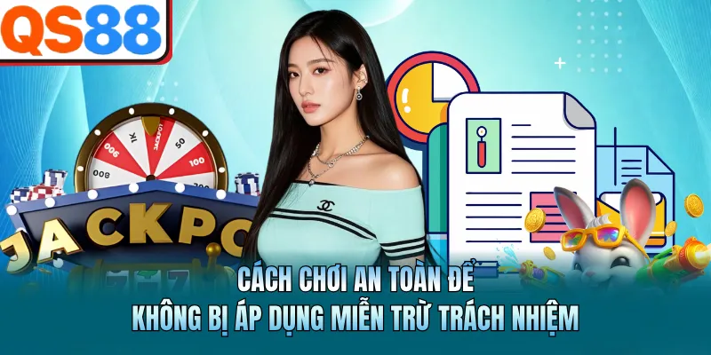 Miễn Trừ Trách Nhiệm QS88 - Cẩm Nang Tránh Rủi Ro Hiệu Quả 3 Cách chơi an toàn để không bị áp dụng miễn trừ trách nhiệm
