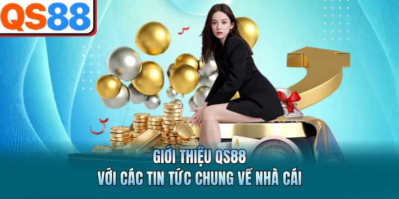 Giới thiệu QS88 - Thiên Đường Cá Cược Trực Tuyến Đẳng Cấp 2026 1 Giới thiệu QS88 với các tin tức chung về nhà cái