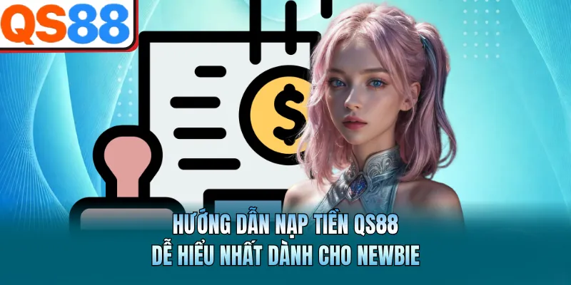 Hướng Dẫn Nạp Tiền QS88 Dễ Hiểu Nhất Dành Cho Newbie 3 Hướng Dẫn Nạp Tiền QS88 Dễ Hiểu Nhất Dành Cho Newbie