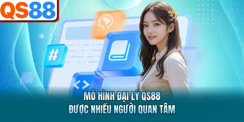 Đại Lý QS88 - Uy Tín, Hoa Hồng Cực Kỳ Cao Và Ổn Định 1 Mô hình đại lý QS88 được nhiều người quan tâm