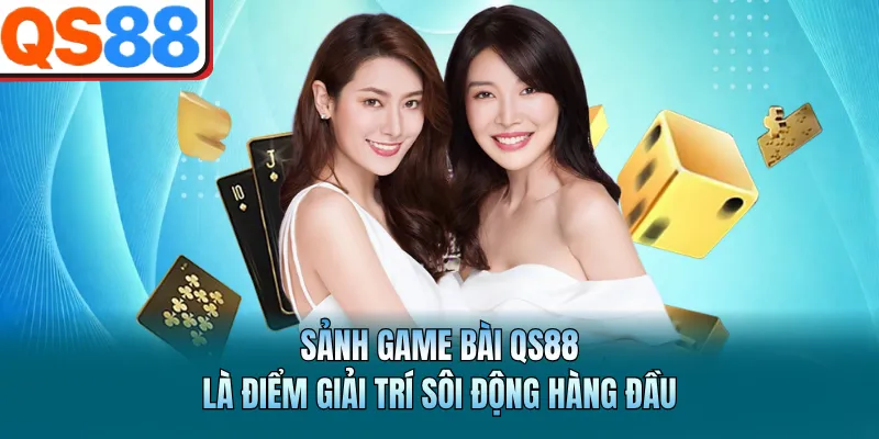 Game Bài QS88 - Sảnh Đấu Trí Đỉnh Cao Dành Cho Bet Thủ 1 Sảnh game bài QS88 là điểm giải trí sôi động hàng đầu