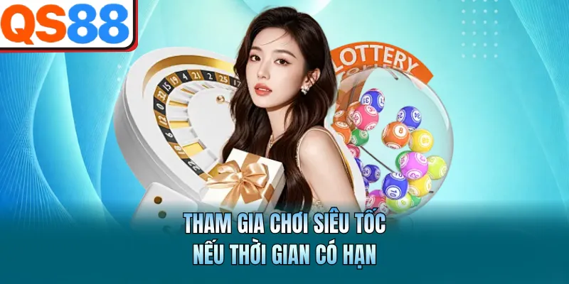 Xổ Số QS88 - Sảnh Cược Lô Đề Trực Tuyến Uy Tín Và Tỷ Lệ Cao 3 Tham gia chơi siêu tốc nếu thời gian có hạn